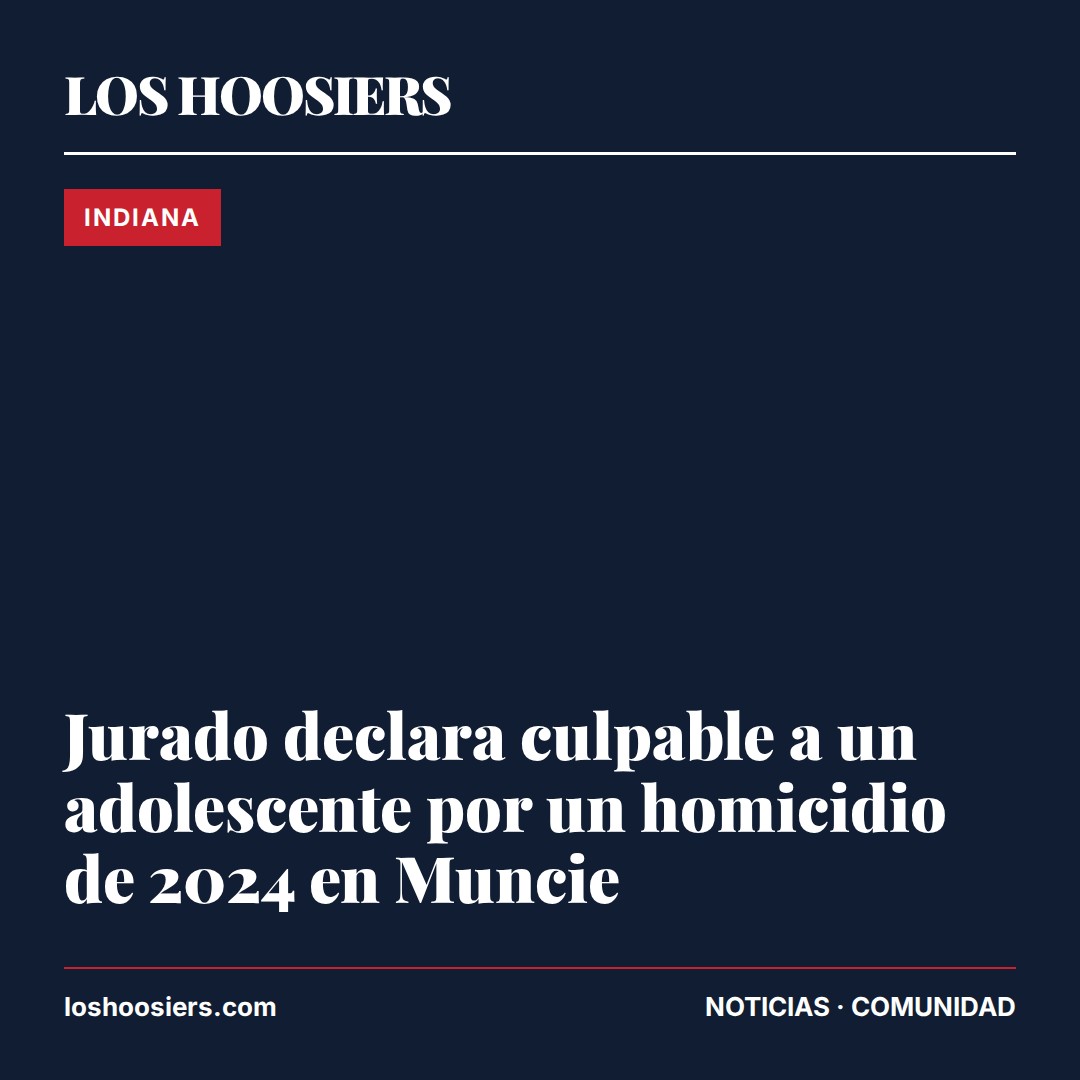 Jurado declara culpable a un adolescente por un homicidio de 2024 en Muncie